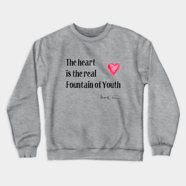 Twain Quote - The Heart is the Fountain of Youth Crewneck Sweatshirt by numpdog